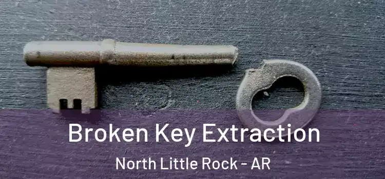 Broken Key Extraction North Little Rock - AR